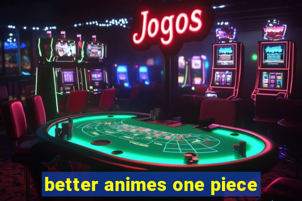 better animes one piece